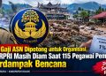 1% Gaji ASN Dipotong untuk Organisasi, KORPRI Masih Diam Saat 115 Pegawai Pemda Terdampak Bencana